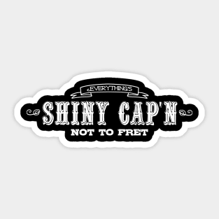 Everything's Shiny Cap'n Not To Fret Sticker